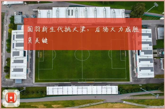 国羽新生代挑大梁，后场火力成胜负关键 - 88看球资讯